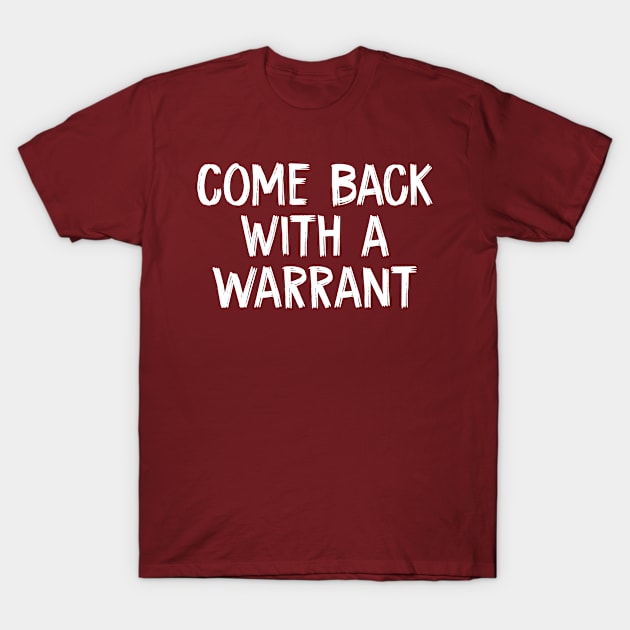 Come Back with a Warrant T-Shirt by TIHONA